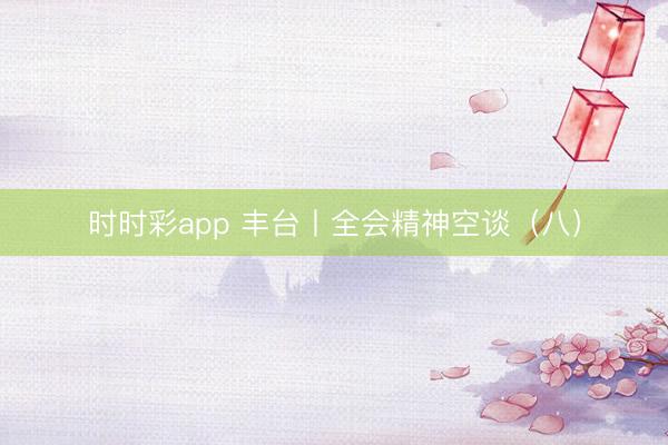 時(shí)時(shí)彩app 豐臺(tái)丨全會(huì)精神空談(八)