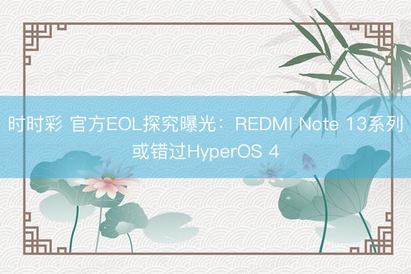時時彩 官方EOL探究曝光:REDMI Note 13系列或錯過HyperOS 4