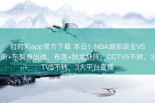 時(shí)時(shí)彩app官方下載 本日！NBA湖東談主VS太陽(yáng)，詹姆斯+東契奇出戰(zhàn)，布克+狄龍缺陣，CCTV5不轉(zhuǎn)，3大平臺(tái)直播